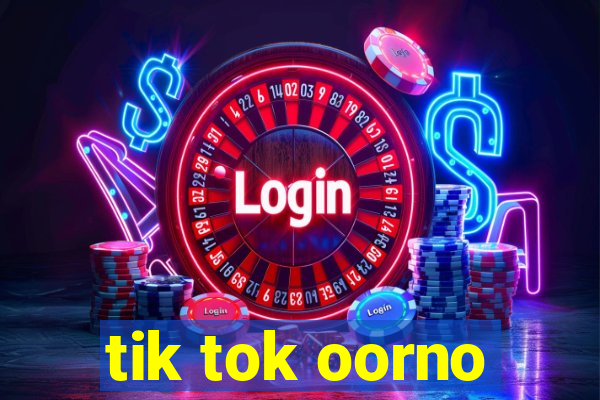 tik tok oorno